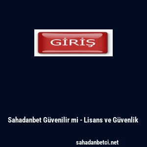 Sahadanbet Güvenilir mi - Lisans ve Güvenlik