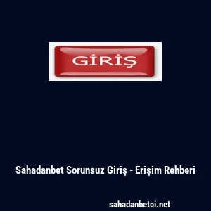 Sahadanbet Sorunsuz Giriş - Erişim Rehberi